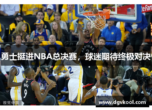 勇士挺进NBA总决赛，球迷期待终极对决