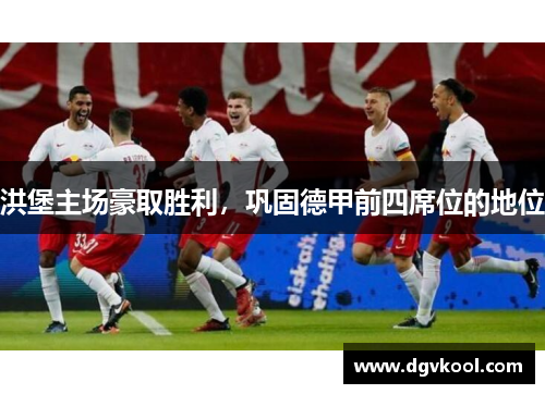 洪堡主场豪取胜利，巩固德甲前四席位的地位