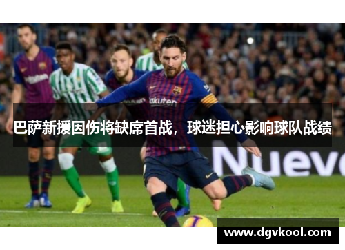巴萨新援因伤将缺席首战，球迷担心影响球队战绩