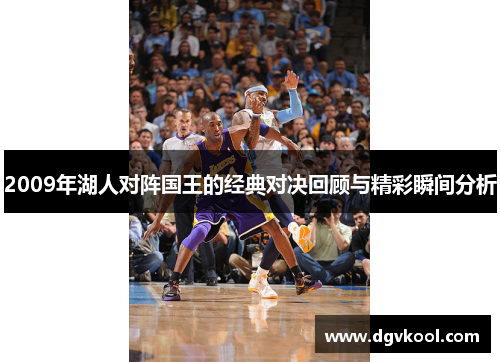 2009年湖人对阵国王的经典对决回顾与精彩瞬间分析