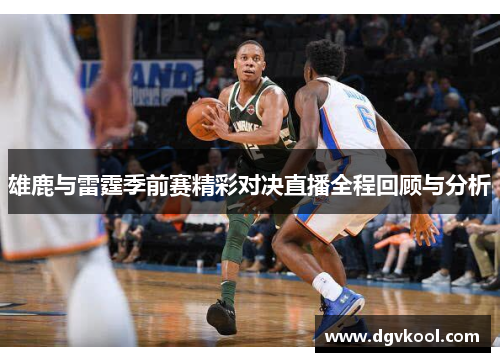 雄鹿与雷霆季前赛精彩对决直播全程回顾与分析