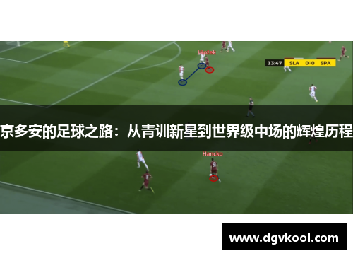 京多安的足球之路：从青训新星到世界级中场的辉煌历程